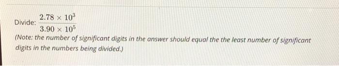 Solved Divide: 2.78 × 10^3 /3.90 x 10^5 (Note: the number of | Chegg.com