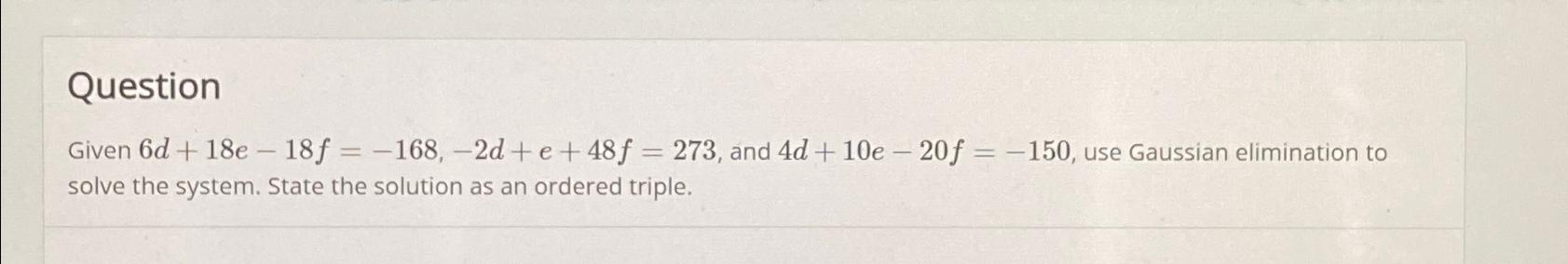 Solved QuestionGiven 6d+18e-18f=-168,-2d+e+48f=273, ﻿and | Chegg.com