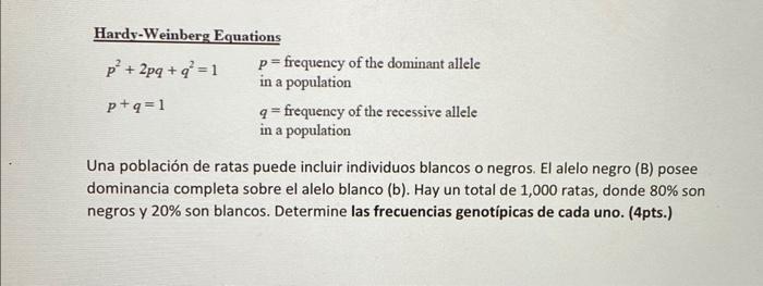 Hardv-Weinberg Equations \[ \begin{array}{ll} p^{2}+2 p q+q^{2}=1 & p=\text { frequency of the dominant allele } \\ p+q=1 & \