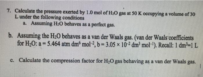 7. Calculate the pressure exerted by \( 1.0 \mathrm{~mol} \) of \( \mathrm{H}_{2} \mathrm{O} \) gas at \( 50 \mathrm{~K} \) o