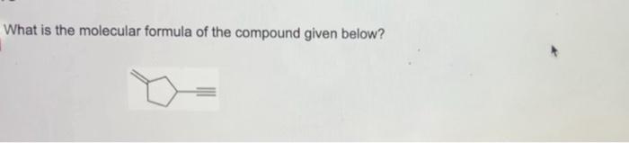 Solved What is the molecular formula of the compound given | Chegg.com