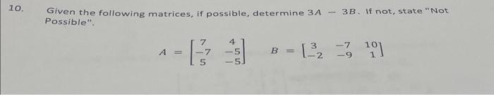 Given the following matrices, if possible, determine \( 3 A-3 B \). If not, state Not Possible. \[ A=\left[\begin{array}{cc