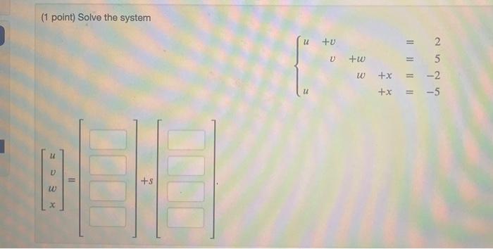 Solved (1 point) Solve the system +u 2 +w +x 5 -2 -5 +x ul D | Chegg.com