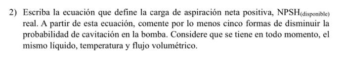 Escriba la ecuación que define la carga de aspiración neta positiva, \( \mathrm{NPSH}_{\text {(disponible) }} \) real. A part