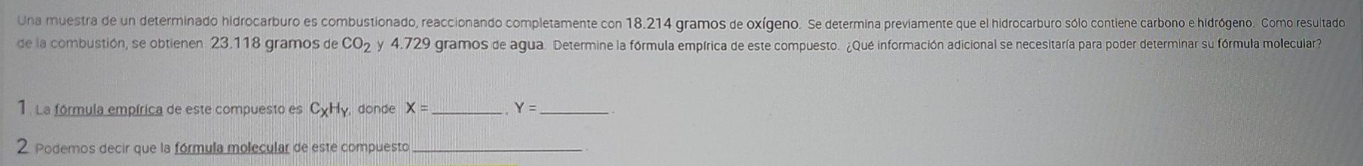 Una muestra de un determinado hidrocarburo es combustionado, reaccionando completamente con 18.214 gramos de oxígeno. Se dete