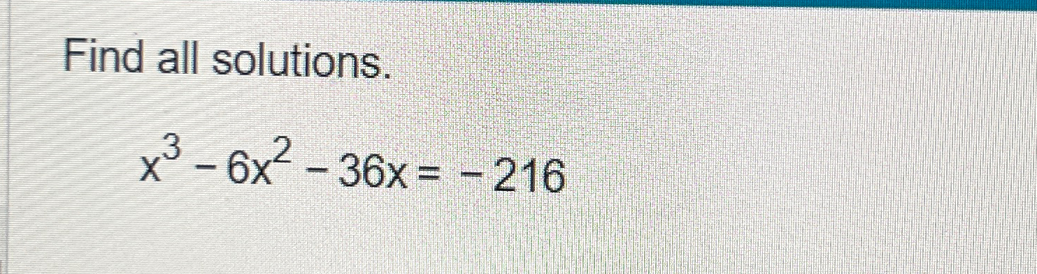 Solved Find all solutions.x3-6x2-36x=-216 | Chegg.com
