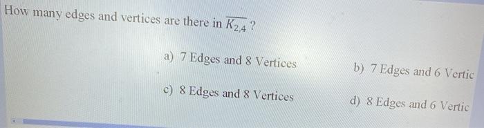 Solved How many edges and vertices are there in K2,4 ? a) 7 | Chegg.com