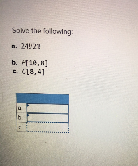 Solved Solve The Following: A. 24!/21! B. P[10,8] C. C[8,4] | Chegg.com