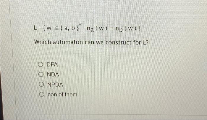 Solved L = {w = { A, B}":na (w) = Nb (w) } Which Automaton | Chegg.com