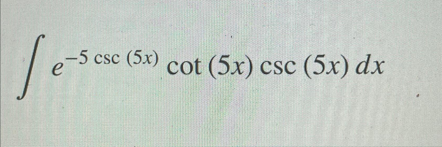 Solved ∫﻿﻿e5csc(5x)cot(5x)csc(5x)dx