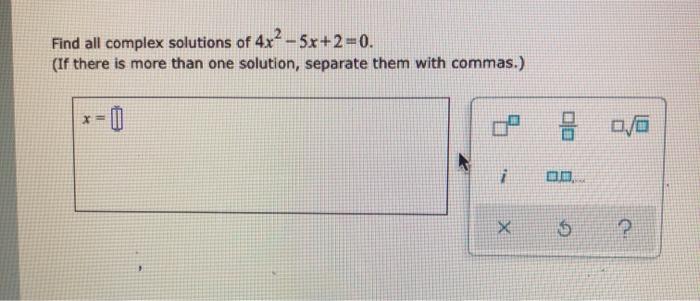 Solved Find all complex solutions of 4x2 – 5x+2 = 0. (If | Chegg.com