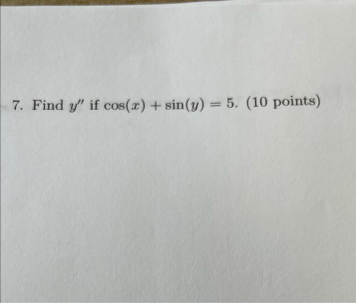 7. Find y if cos(x) + sin(y) = 5. (10 points)