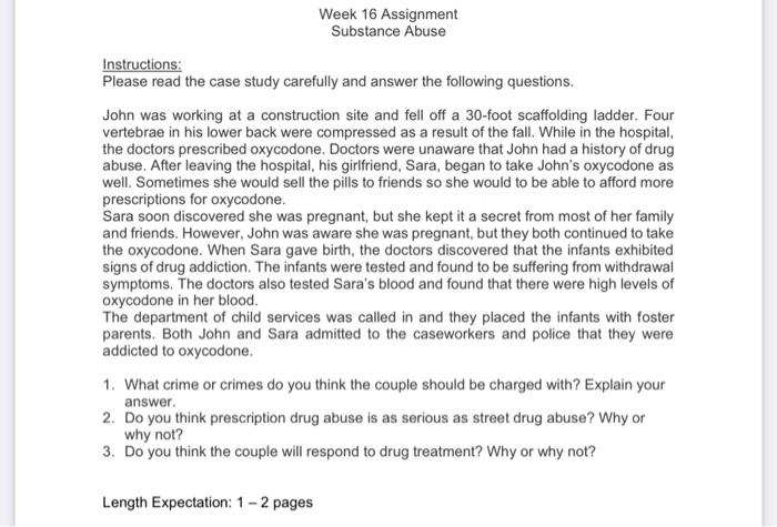 Week 16 Assignment
Substance Abuse
Instructions:
Please read the case study carefully and answer the following questions.
Joh