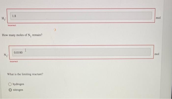 How many moles of \( \mathrm{N}_{2} \) remain?
incorrect
What is the limiting reactant?
hydrogen
nitrogen