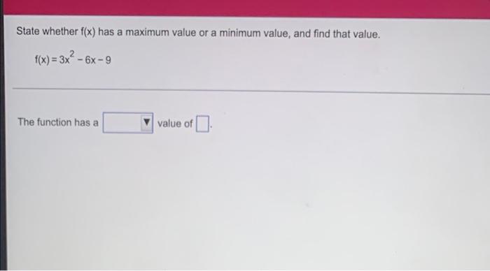 Solved а State whether f(x) has a maximum value or a minimum | Chegg.com