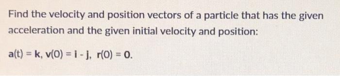 Solved Find the velocity and position vectors of a particle | Chegg.com
