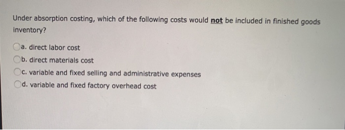 Solved Under absorption costing, which of the following | Chegg.com