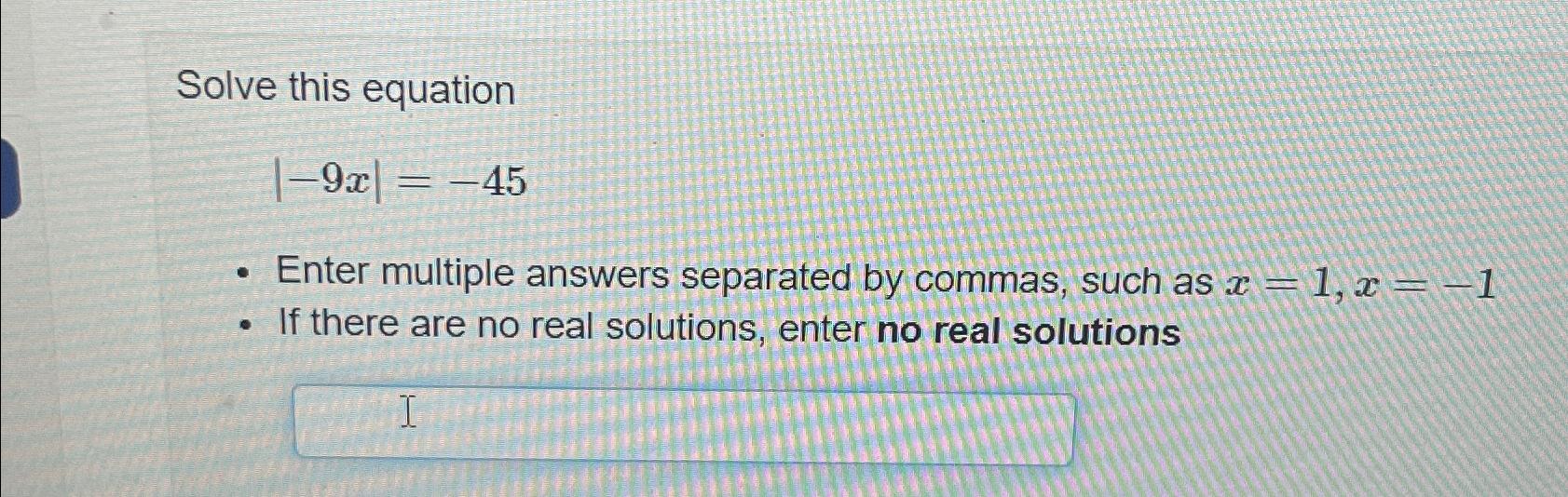 Solved Solve this equation|-9x|=-45Enter multiple answers | Chegg.com