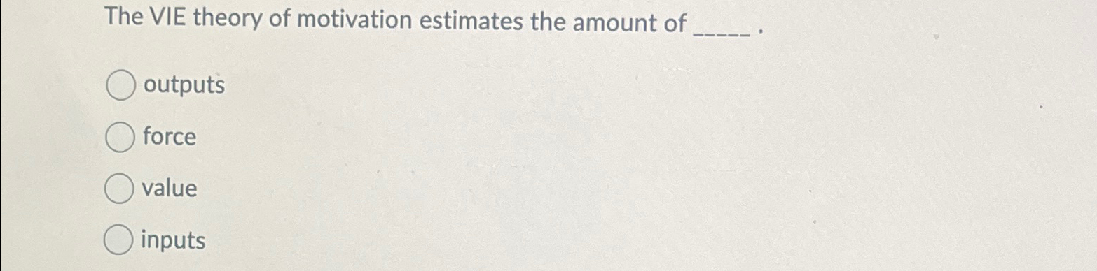 Solved The VIE theory of motivation estimates the amount | Chegg.com