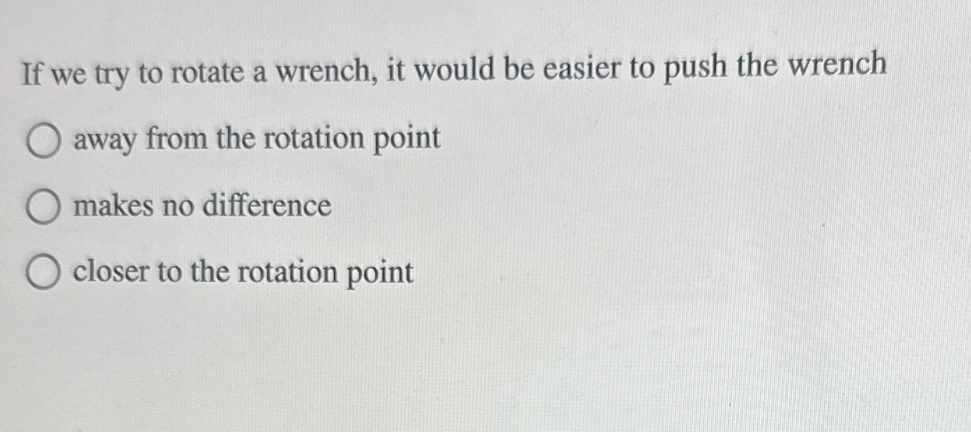 Solved If we try to rotate a wrench, it would be easier to | Chegg.com