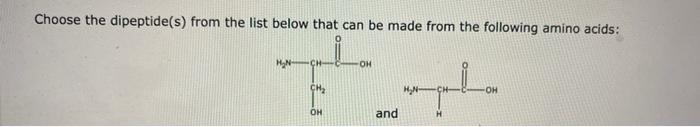 Choose the dipeptide(s) from the list below that can be made from the following amino acids: