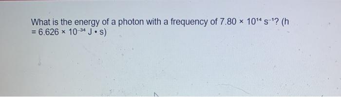 Solved What is the energy of a photon with a frequency of | Chegg.com