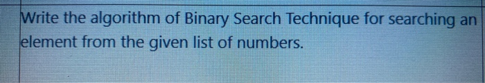 Solved Write the algorithm of Binary Search Technique for | Chegg.com
