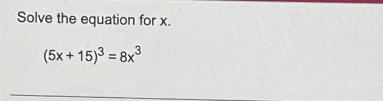 Solved Solve the equation for x.(5x+15)3=8x3 | Chegg.com