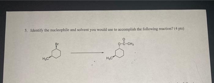 Solved 5. Identify The Nucleophile And Solvent You Would Use | Chegg.com