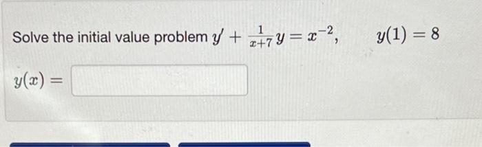 Solve the initial value problem \( y^{\prime}+\frac{1}{x+7} y=x^{-2}, \quad y(1)=8 \) \[ y(x)= \]