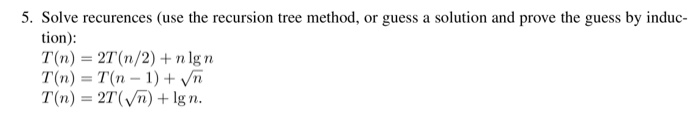 Solved 5. Solve recurences (use the recursion tree method, | Chegg.com