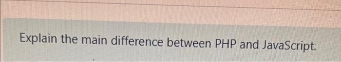 Solved Explain the main difference between PHP and | Chegg.com