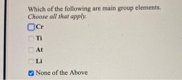 Solved Which of the following are main group elements. | Chegg.com