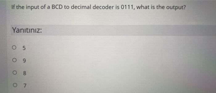 Solved If the input of a BCD to decimal decoder is 0111, | Chegg.com