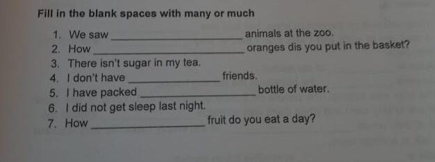 Fill in the blank spaces with many or much 1. We saw 