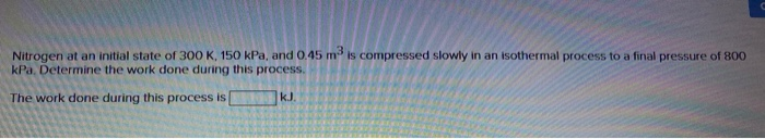Solved Nitrogen at an initial state of 300 K, 150 kPa, and | Chegg.com