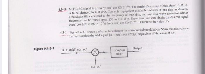 Figure P.4.3-1
4.2-10 A DSB-SC signal is given by m(1) cos (2)10%. The carrier frequency of this signal, 1 MHz,
is to be chan
