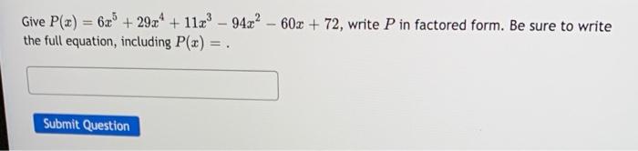 Solved Give P(x) = 62° +29x* + 11x - 94x2 - 60x + 72, write | Chegg.com