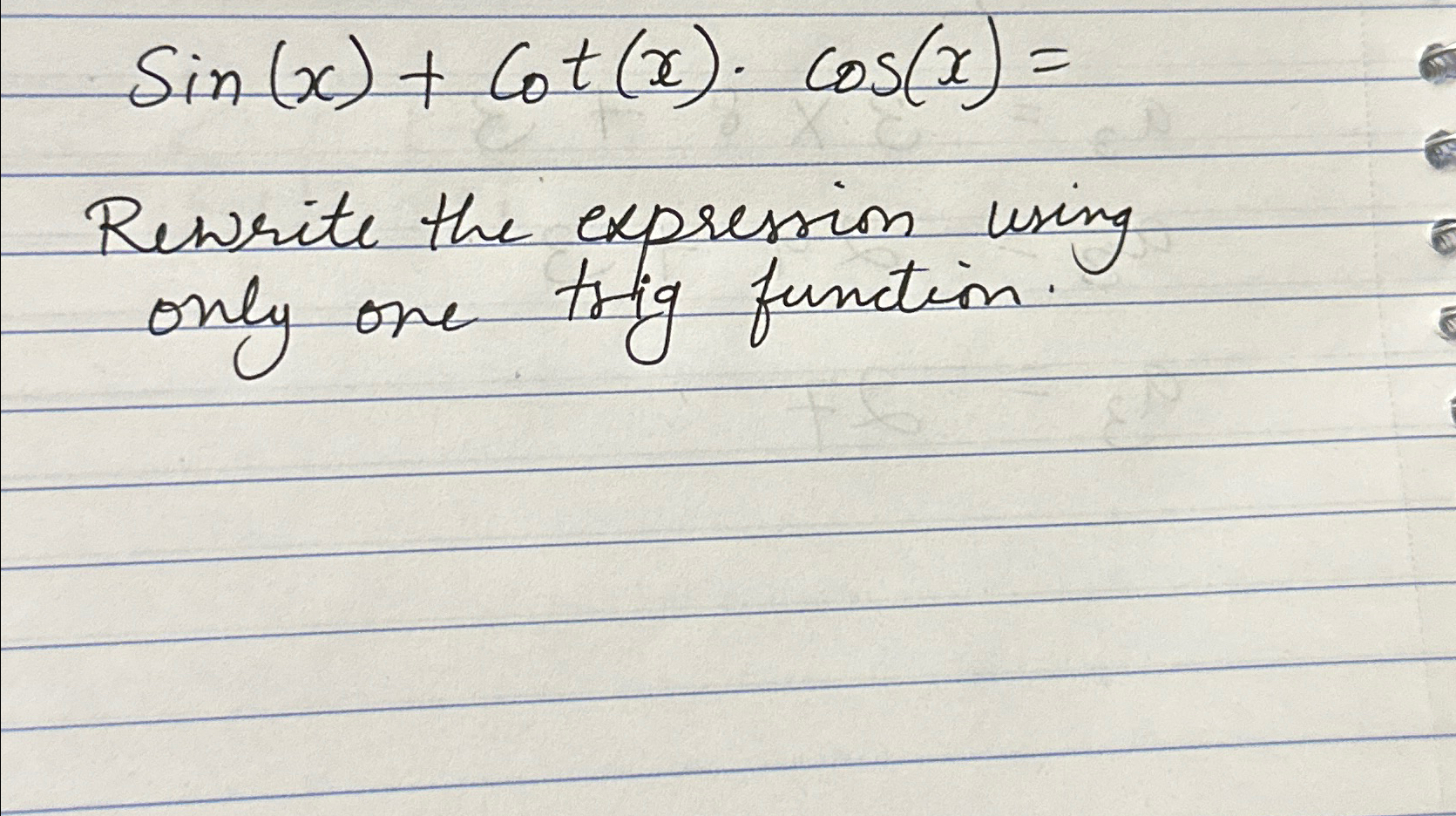 Solved sin(x)+cot(x)*cos(x)=Rewrite the expression using