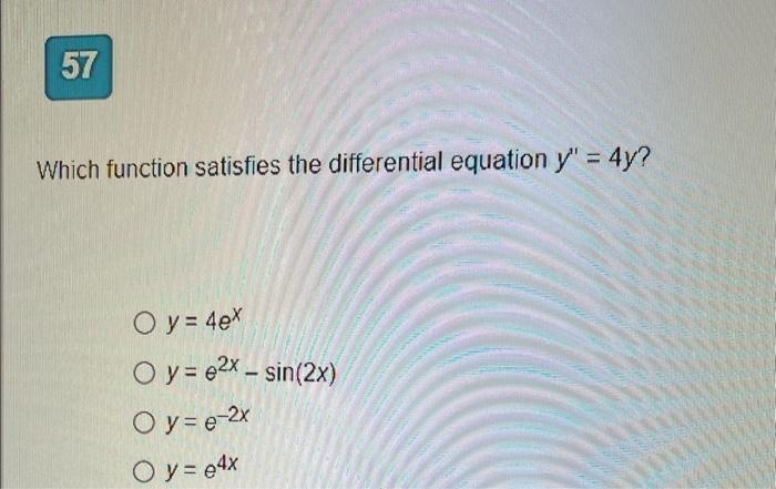 Which function satisfies the differential equation \( y^{\prime \prime}=4 y \) ? \[ \begin{array}{l} y=4 e^{x} \\ y=e^{2 x}-\