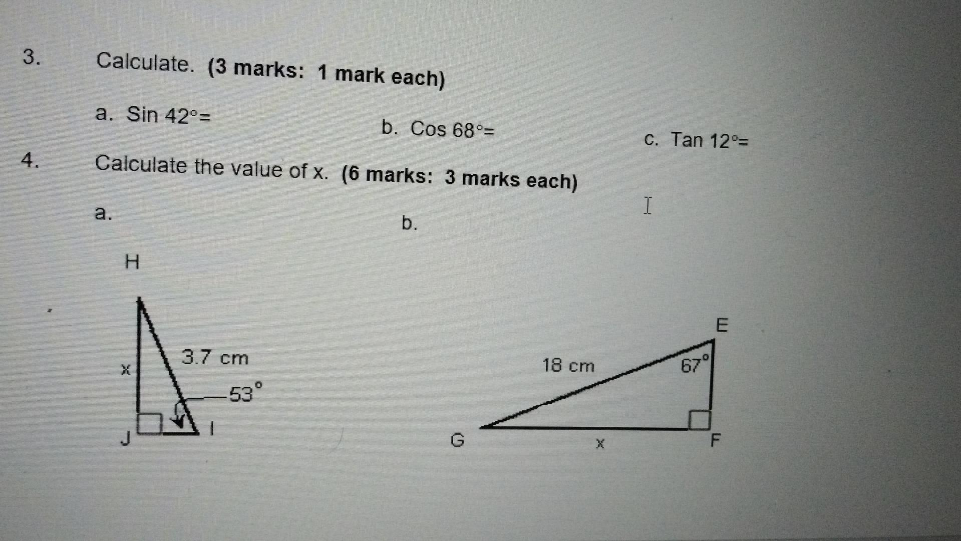 3.
.
Calculate. (3 marks: 1 mark each)
a. Sin 42°=
b. Cos 68°=
c. Tan 12°=
4.
Calculate the value of x. (6 marks: 3 marks eac