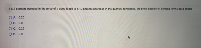 Solved If a 2 percent increase in the price of a good leads | Chegg.com
