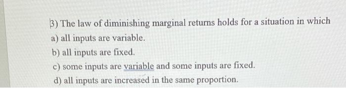 Solved 3) The law of diminishing marginal returns holds for | Chegg.com