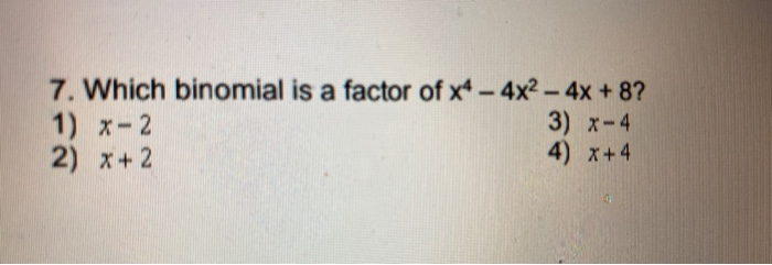 Solved 7 Which Binomial Is A Factor Of X4 4x2 4x 8 Chegg Com