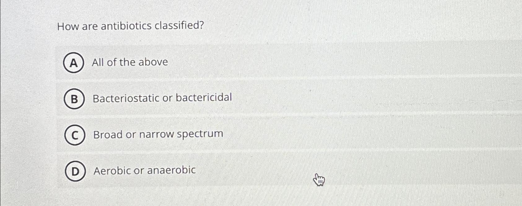 Solved How are antibiotics classified?All of the