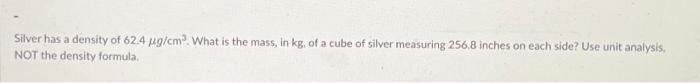 Solved Silver has a density of 62.4 µg/cm³. What is the | Chegg.com