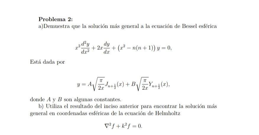 Problema 2: a)Demuestra que la solución más general a la ecuación de Bessel esférica \[ x^{2} \frac{d^{2} y}{d x^{2}}+2 x \fr