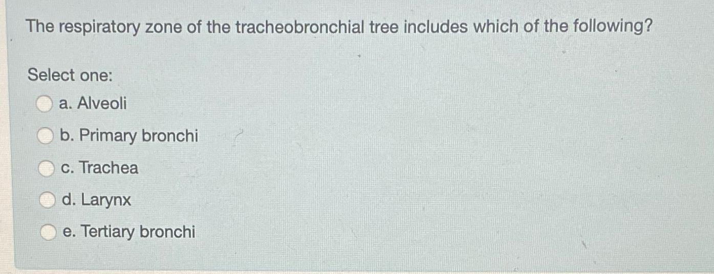 Solved The respiratory zone of the tracheobronchial tree