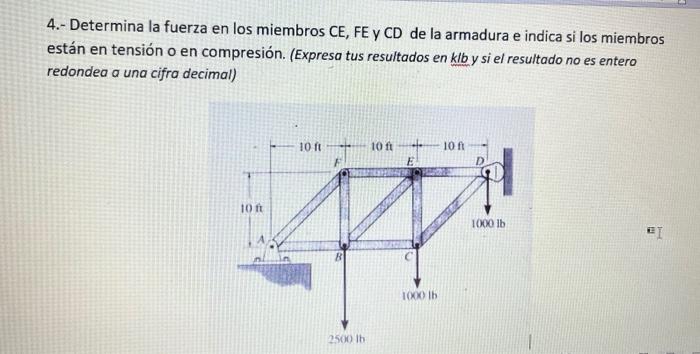 4.- Determina la fuerza en los miembros \( C E, F E \) y \( C D \) de la armadura e indica si los miembros están en tensión o