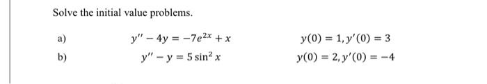 Solve the initial value problems. a) \( y^{\prime \prime}-4 y=-7 e^{2 x}+x \) \( y(0)=1, y^{\prime}(0)=3 \) b) \( y^{\prime \